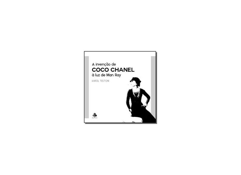 A Invenção De Coco Chanel À Luz De Man Ray - "testoni, Karol" - 9788553047086