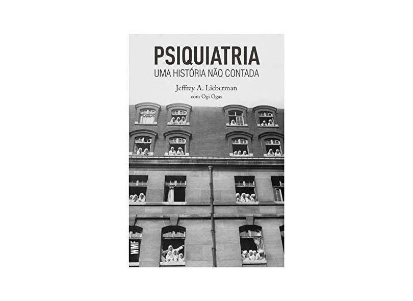 Psiquiatria - Uma História Não Contata - Lieberman, Jeffrey A.;Ogas, Ogi; - 9788546901142