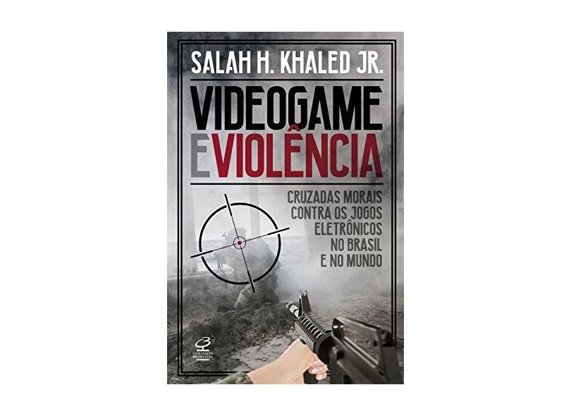  Videogame e violência: Cruzadas morais contra os jogos  eletrônicos no Brasil e no mundo: 9788520009895: Salah H. Khaled Jr.: Books