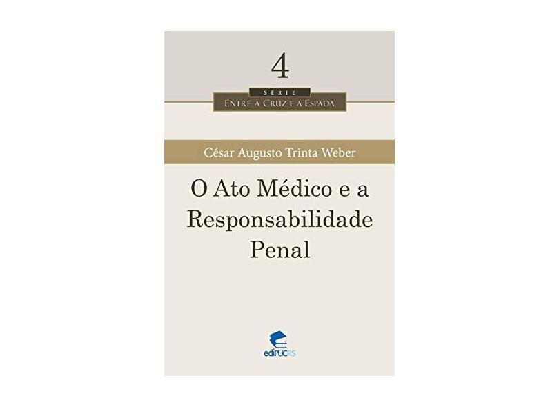 O Ato Médico E A Responsabilidade Penal - Volume 4. Série Entre A Cruz E A Espada - Capa Comum - 9788539701070