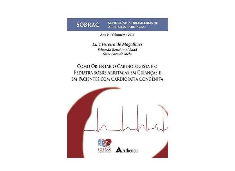 Como Orientar o Cardiologista e o Pediatra Sobre Arritmias em Crianças e em Pacientes com Cardiopatia Congênita - Luiz Pereira De Magalhães - 9788538806769