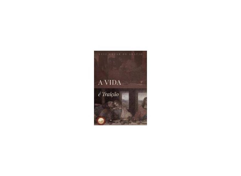 A Vida É Traição - Luiz Cézar De Araújo - 9788567801056