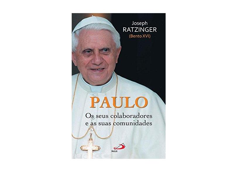 Paulo - Os seus Colaboradores e as Suas Comunidades - Papa Bento Xvi - 9788534931168