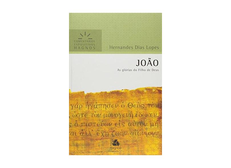 João. As Glórias do Filho de Deus - Coleção Comentários Expositivos - Hernandes Dias Lopes - 9788577421732