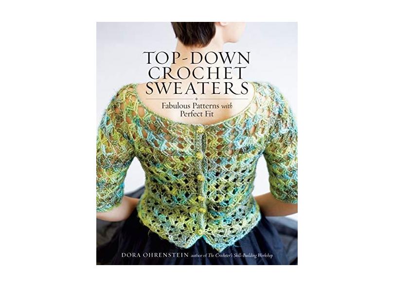 Top-Down Crochet Sweaters: Fabulous Patterns with Perfect Fit - Dora Ohrenstein - 9781612126104