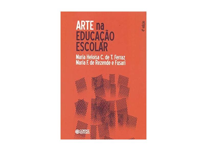 Arte na Educação Escolar - Ferraz, Maria Heloisa C. De T. - 9788524915345