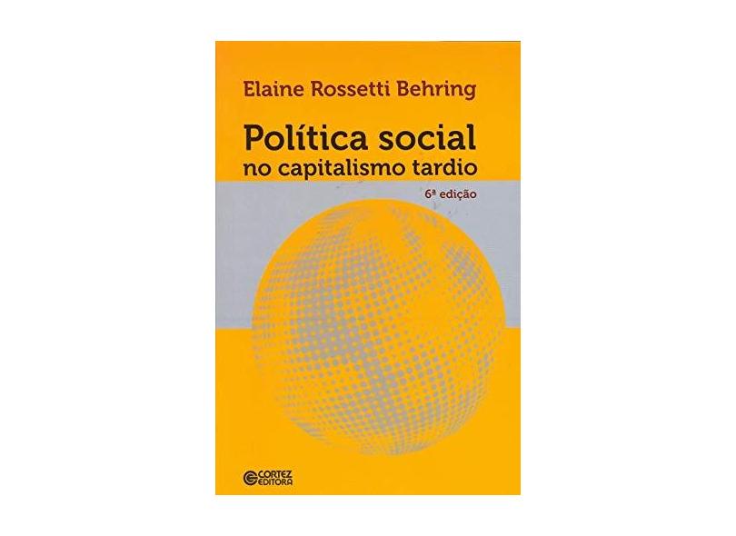 Política Social No Capitalismo Tardio - 6ª Ed. 2015 - Behring, Elaine Rossetti - 9788524923227