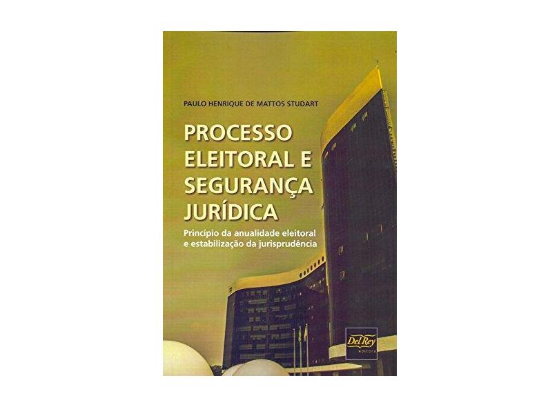 Processo Eleitoral e Segurança Jurídica - Paulo Henrique De Mattos Sturdat - 9788538405269