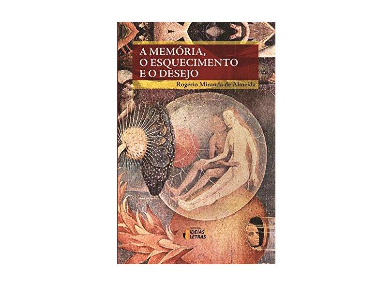 A Memória, o Esquecimento e o Desejo - Rogério Miranda De Almeida - 9788555800160