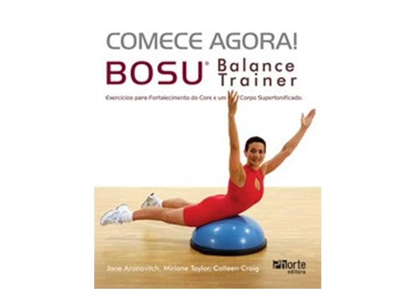 Comece Agora! - Bosu : Balance Trainer - Miriane Taylor, Jane Aronovith,  Collen Craig - 9788576552857