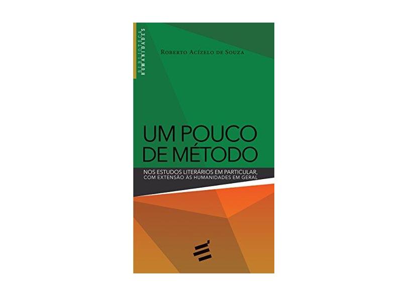 Um Pouco de Método - Nos Estudos Literários Em Particular, Com Extensão Às Humanidades Em Geral - Souza, Roberto Acízelo De - 9788580332346