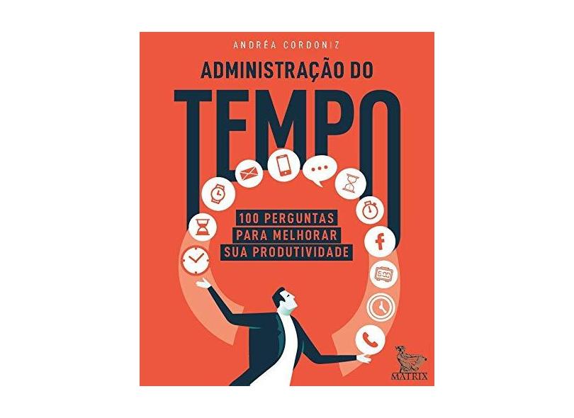 Administração do tempo: 100 perguntas para melhorar sua produtividade - Andréa Cordoniz - 9788582305232