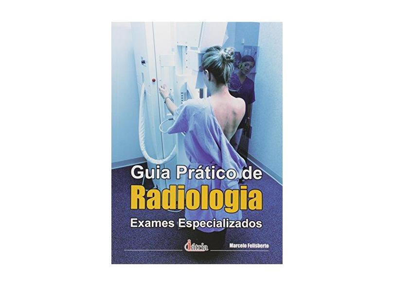 Guia Prático de Radiologia - Exames Especializados - Felisberto, Marcelo - 9788576140603