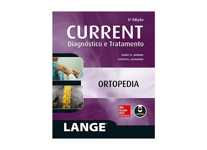 Current - Ortopedia Diagnóstico e Tratamento - 5ª Ed. 2015 - Mcmahon, Patrick J.; Skinner, Harry B. - 9788580554359