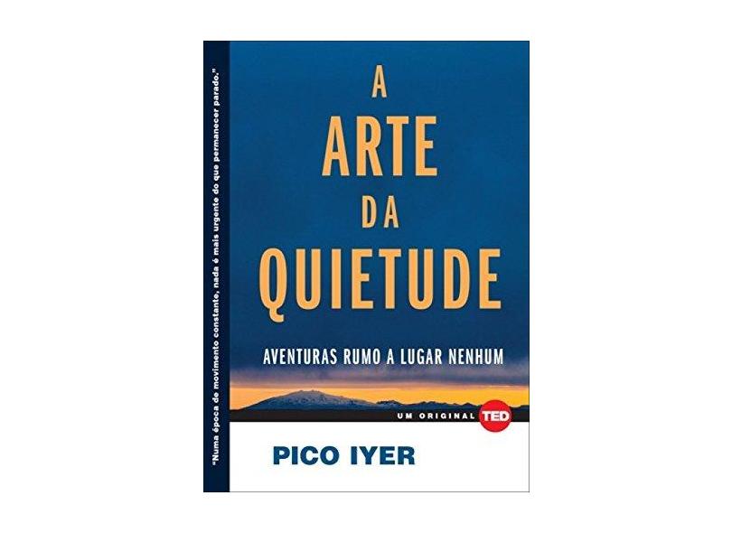 A Arte da Quietude - Aventuras Rumo A Lugar Nenhum - Iyer, Pico - 9788578813086