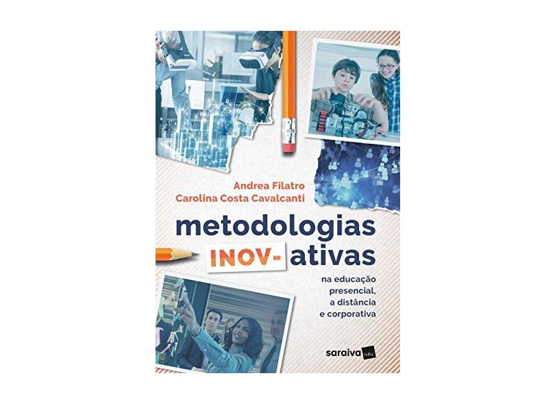 Metodologias Inov-Ativas na Educação Presencial, a Distância e Corporativa - Carolina Costa Cavalcanti Andrea Filatro - 9788553131358