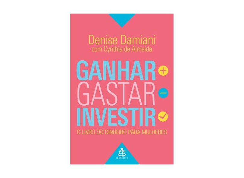 Ganhar, Gastar, Investir. O Livro do Dinheiro Para Mulheres - Denise Damiani - 9788543103525
