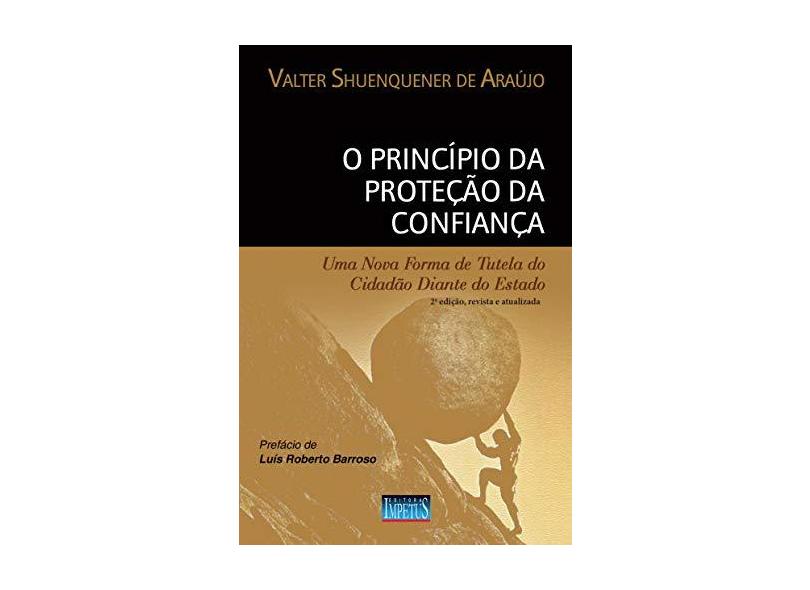O Princípio da Proteção da Confiança - 2ª Ed. 2016 - Araujo, Valter Shuenquener De - 9788576269083