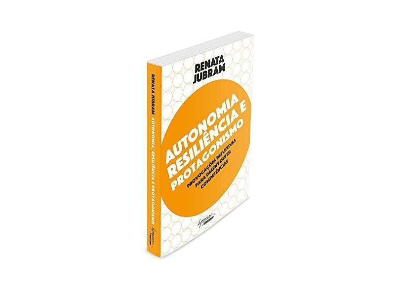 Autonomia, Resiliência e Protagonismo: Provocações Reflexivas Para Desenvolver Competências - Renata Jubram - 9788582110812