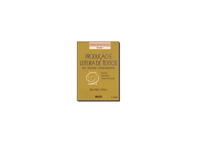 Produção e Leitura de Textos no Ensino Fundamental - Poema, Narrativa, Argumentação - Vol. 7 - Beatriz Helena M. Citelli - 9788524918599