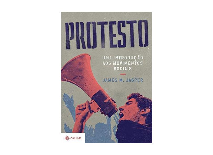 Protesto. Uma Introdução aos Movimentos Sociais - James M. Jasper - 9788537815564