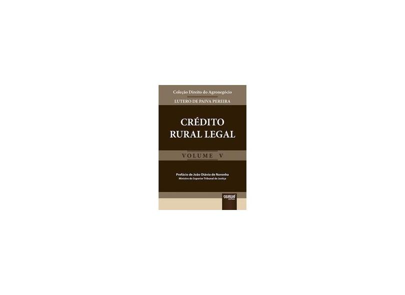 Crédito Rural Legal - Col. Direito do Agronegócio - Vol. V - Pereira, Lutero De Paiva - 9788536271002