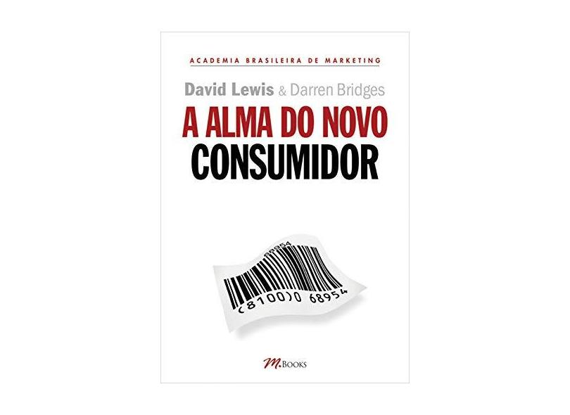 A Alma do Novo Consumidor - Lewis, David; Bridges, Darren - 9788589384445