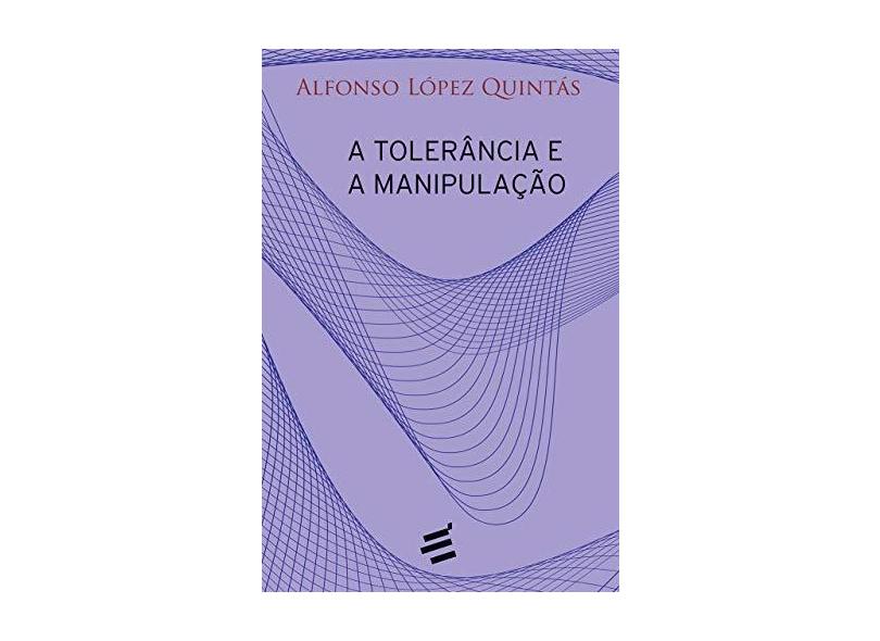 A Tolerância e A Manipulação - Alfonso López Quintás - 9788580333336