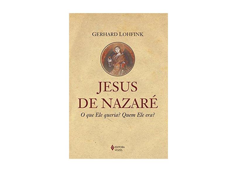 Jesus de Nazaré. O que Ele Queria? Quem Ele Era? - Gehard Lohfink - 9788532651464