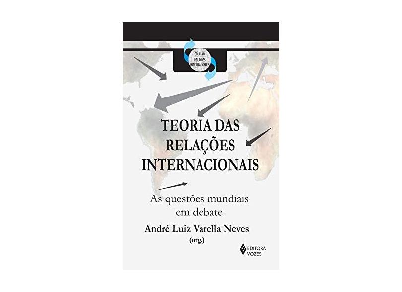 Teoria Das Relações Internacionais - As Questões Mundiais Em Debate - Neves, André Luiz Varella - 9788532647801