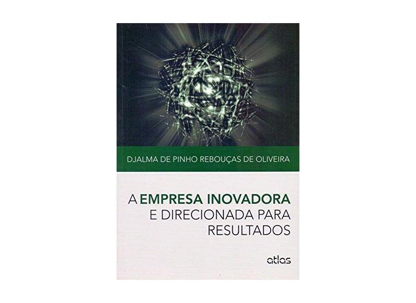 A Empresa Inovadora e Direcionada Para Resultados - De Pinho Rebouças De Oliveira, Djalma - 9788522493296