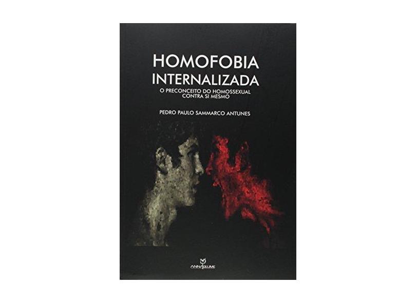 Homofobia Internalizada. O Preconceito do Homossexual Contra Si Mesmo - Pedro Paulo Sammarco Antunes - 9788539108510