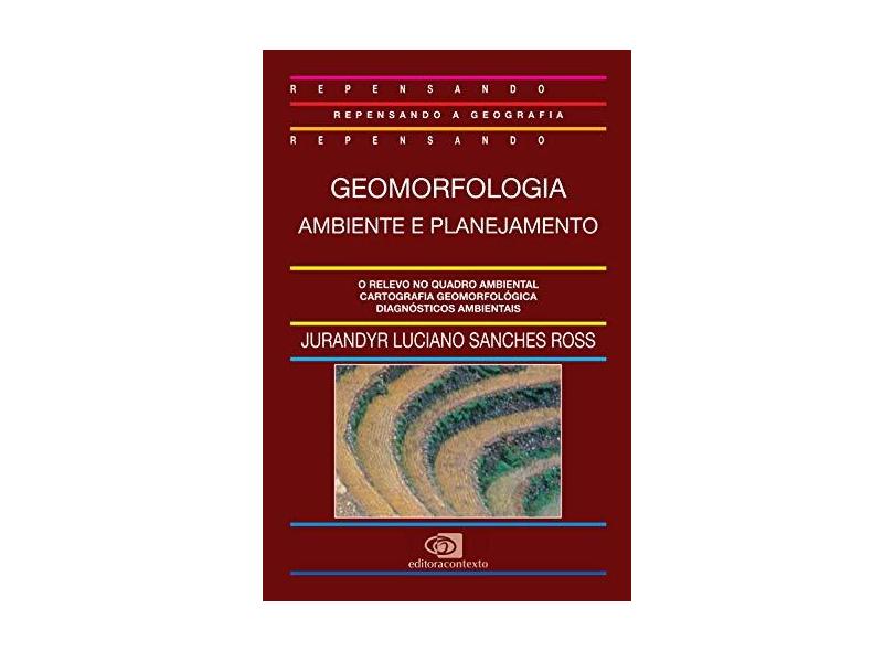 Geomorfologia Ambiente e Planejamento - Col. Repensando a Geografia - Ross, Jurandyr Luciano Sanches - 9788585134822