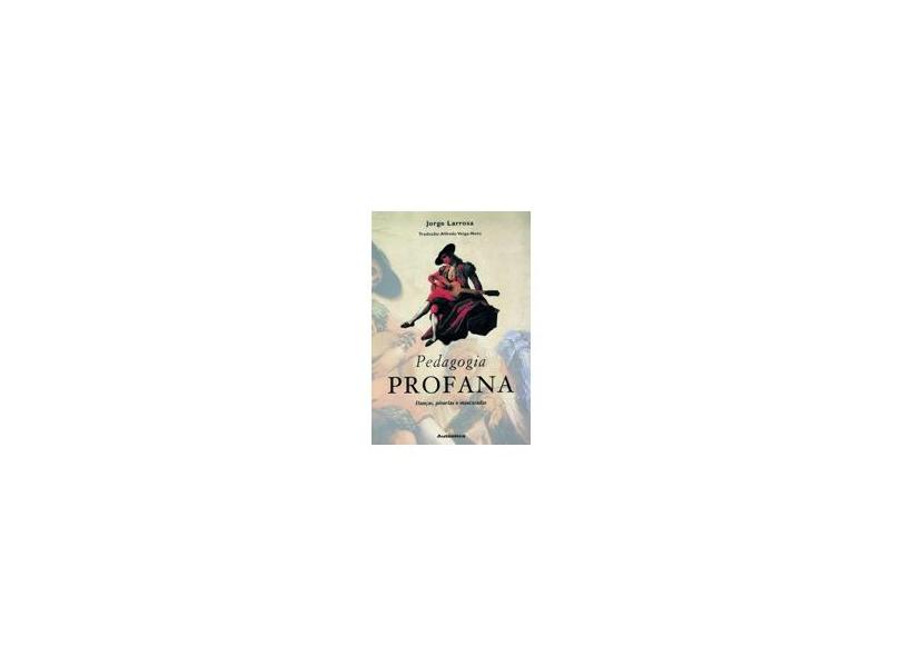 Pedagogia Profana - Dancas Piruetas e Mascara - Larrosa, Jorge - 9788586583360