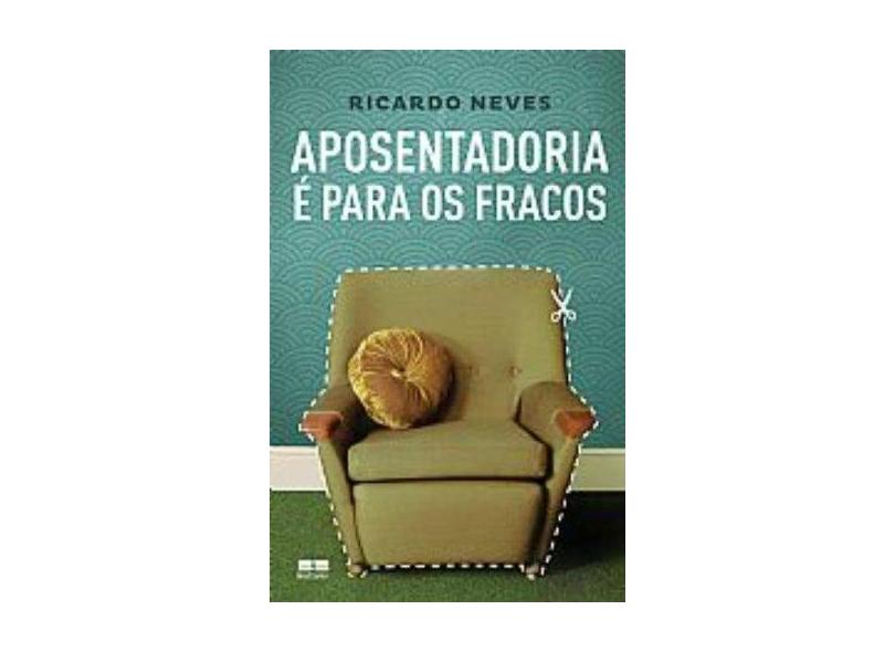 Aposentadoria é para os Fracos - Ricardo Neves - 9788576847892