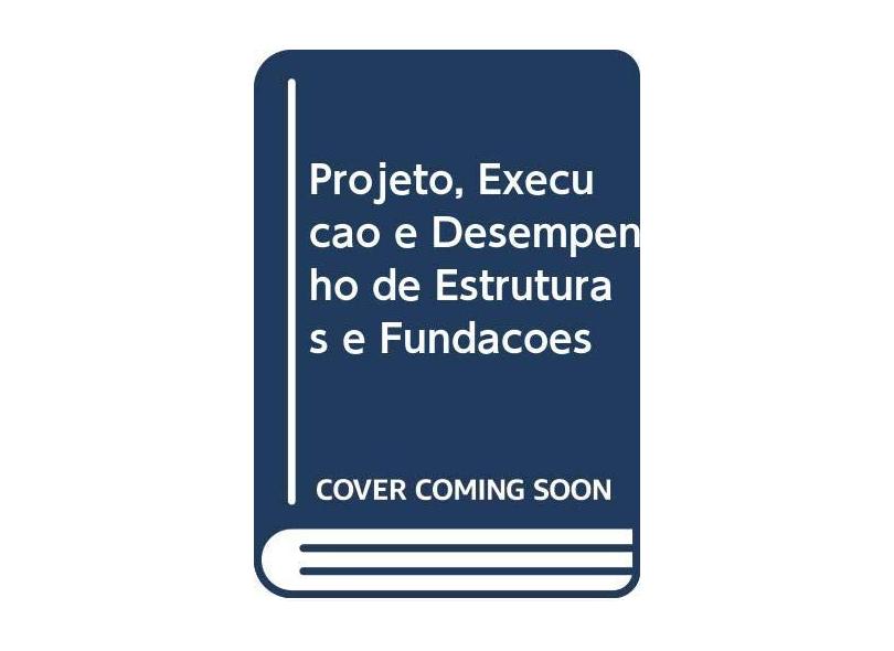 Projeto, Execução e Desempenho de Estruturas e Fundações - Flavio Sohler - 9788539909704