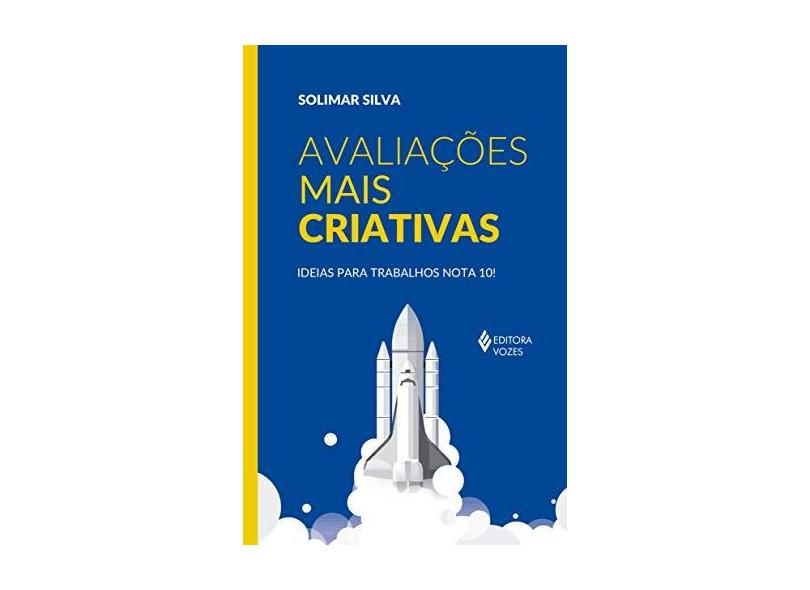 Avaliações Mais Criativas. Ideias Para Trabalhos Nota 10! - Solimar Silva - 9788532657442