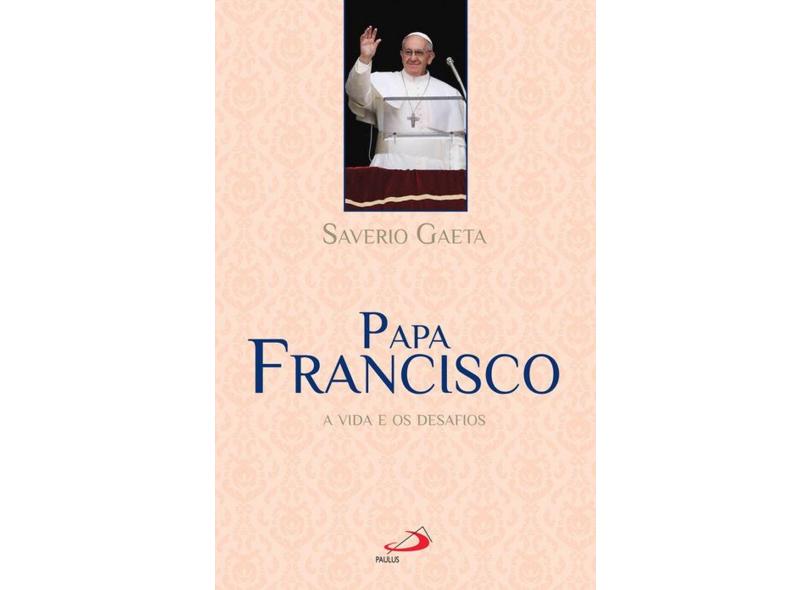 Papa Francisco. A Vida E Os Desafios - Capa Comum - 9788534936330