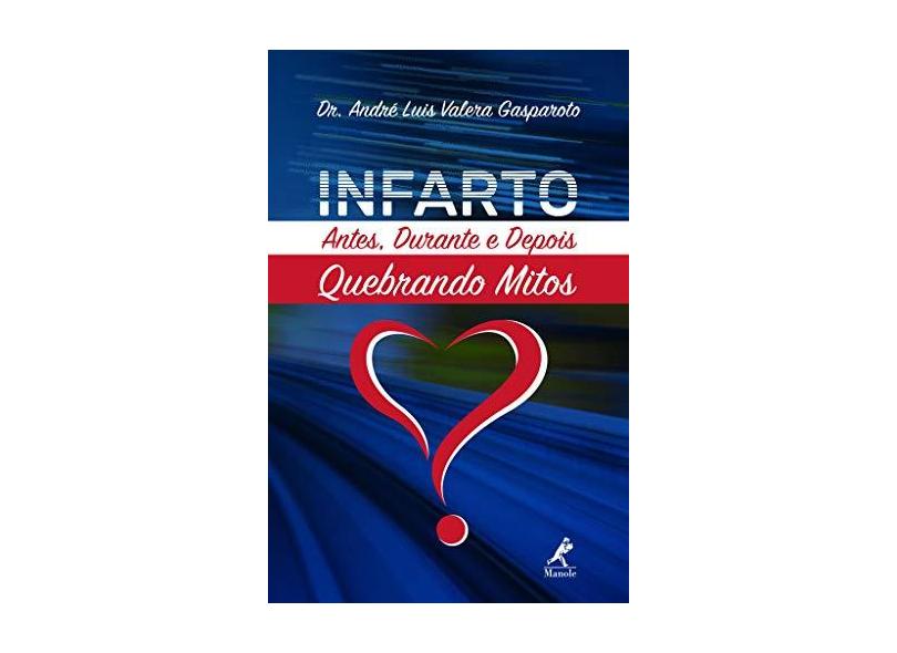Infarto: Antes, Durante e Depois – Quebrando Mitos - André Luis Valera Gasparoto - 9788520456552