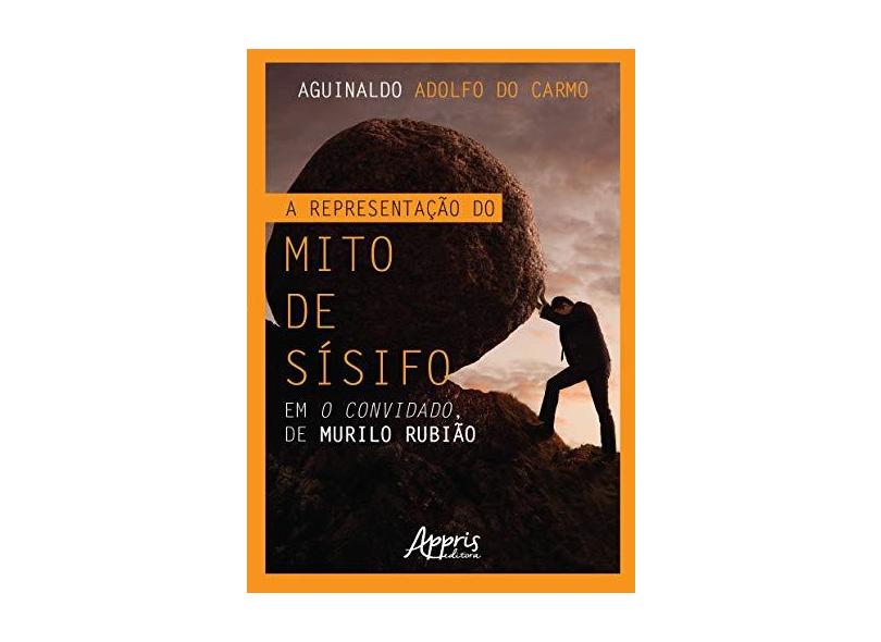 A Representação Do Mito De Sísifo Em O Convidado, De Murilo Rubião - Aguinaldo Adolfo Do Carmo - 9788547328313