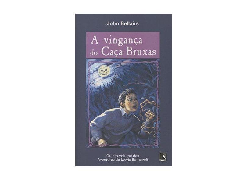 A Vingança Do Caça-Bruxas - Coleção Aventuras De Lewis Barnavelt - John Bellairs - 9788501069528
