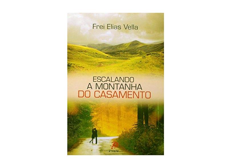 Escalando A Montanha do Casamento - Vella,frei Elias - 9788577632572