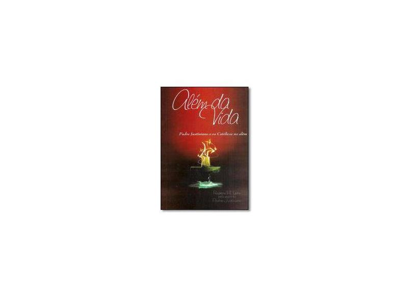 Além da Vida: Padre Justiniano e os Católicos no Além - Rog&#233;rio H. Leite - 9788567800158