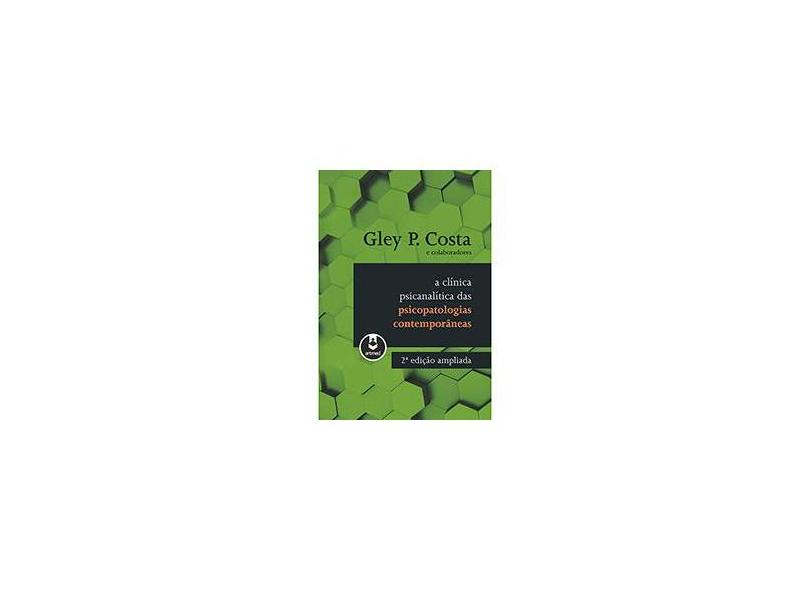 A Clínica Psicanalítica Das Psicopatologias Contemporâneas - 2ª Ed. 2015 - Gley P. Costa - 9788582711446
