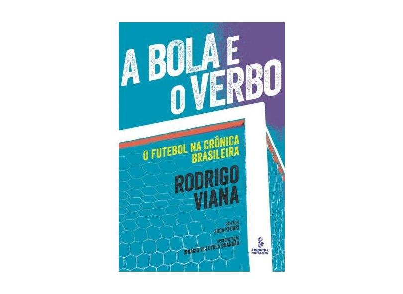 A Bola e o Verbo - o Futebol na Crônica Brasileira - Viana, Rodrigo - 9788532309198