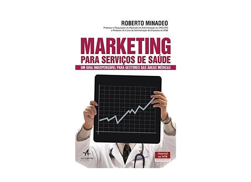 Marketing Para Serviços de Saúde. Um Guia Indispensável Para Gestores das Áreas Médicas - Roberto Minadeo - 9788550801360