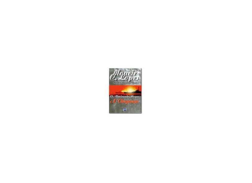 Almirante Negro, O - Revolta Da Chibata, A Vinganca - Moacir C. Lopes - 9788585696306