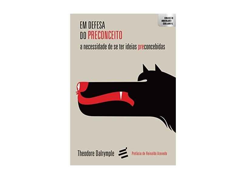 Em Defesa do Preconceito - A Necessidade de Ter Ideias Preconcebidas - Col. Abertura Cultural - Dalrymple, Theodore - 9788580332155