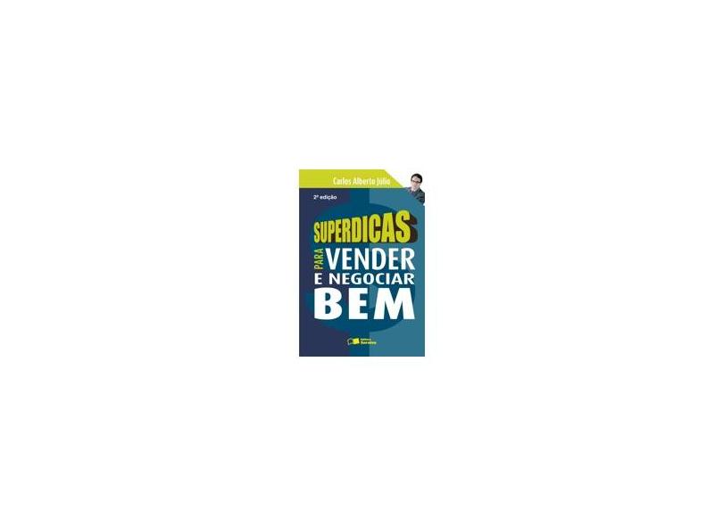 Superdicas para Vender e Negociar Bem - 2ª Ed. 2009 - Júlio, Carlos Alberto - 9788502079908