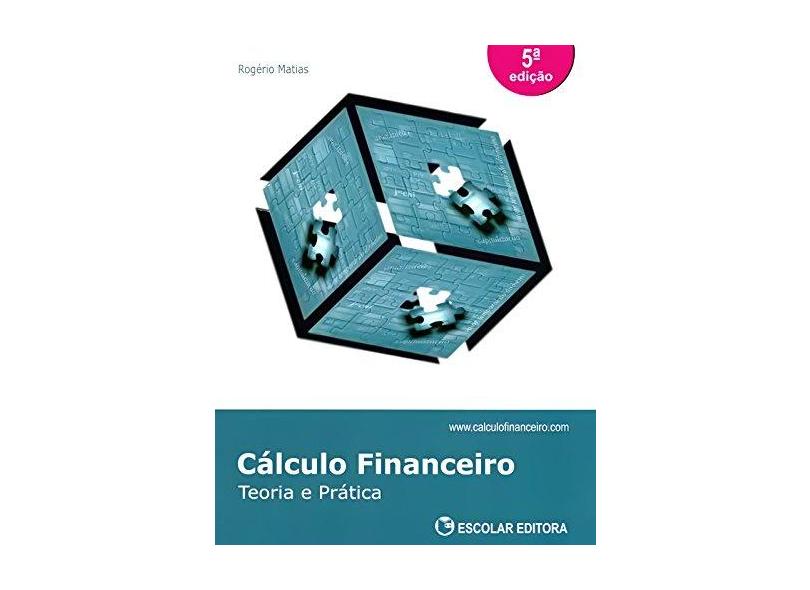 Cálculo Financeiro. Teoria e Prática - Rogério Matias - 9789725924747